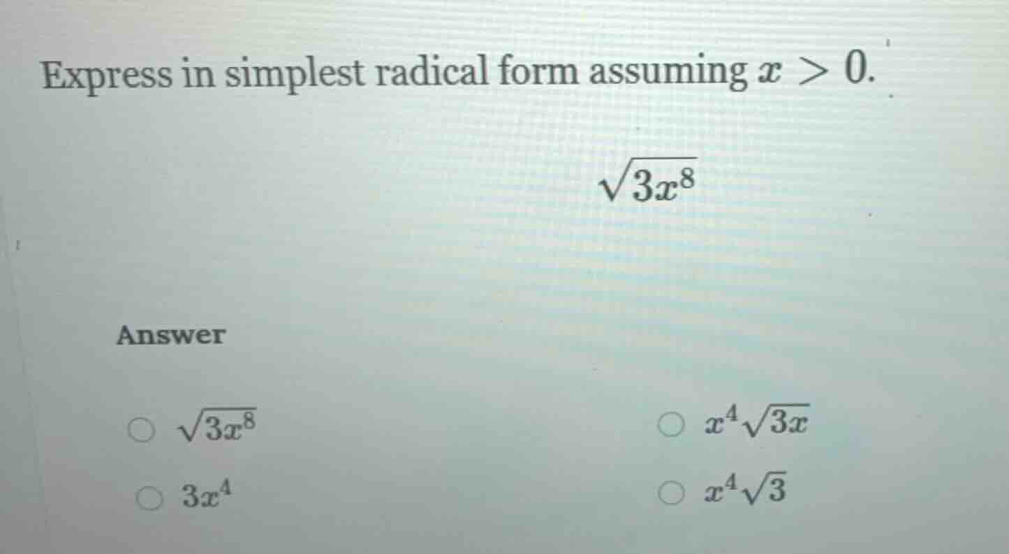 express in simplest radical form assuming $x > 0$. $sqrt{3x^8}$ answer …
