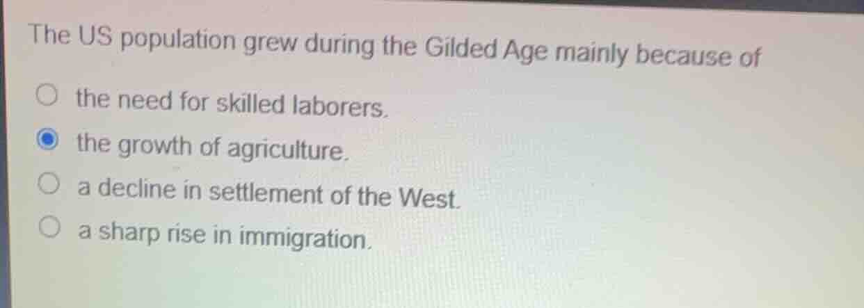 the us population grew during the gilded age mainly because of the need…