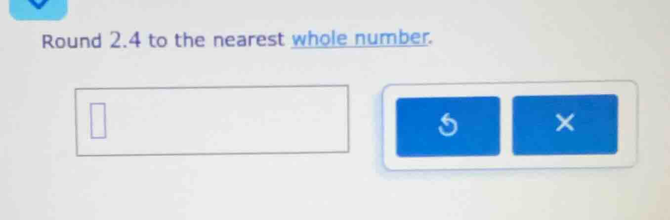round 2.4 to the nearest whole number.