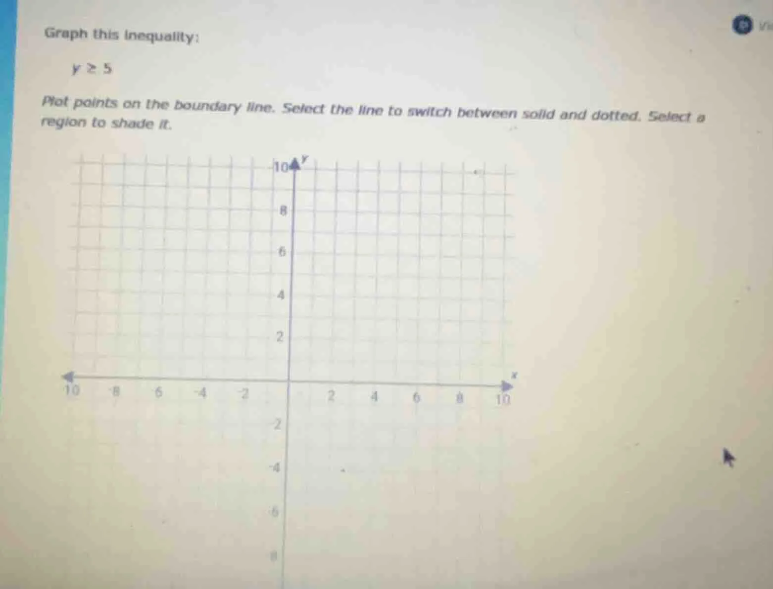 graph this inequality: $y \\geq 5$ plot points on the boundary line. se…