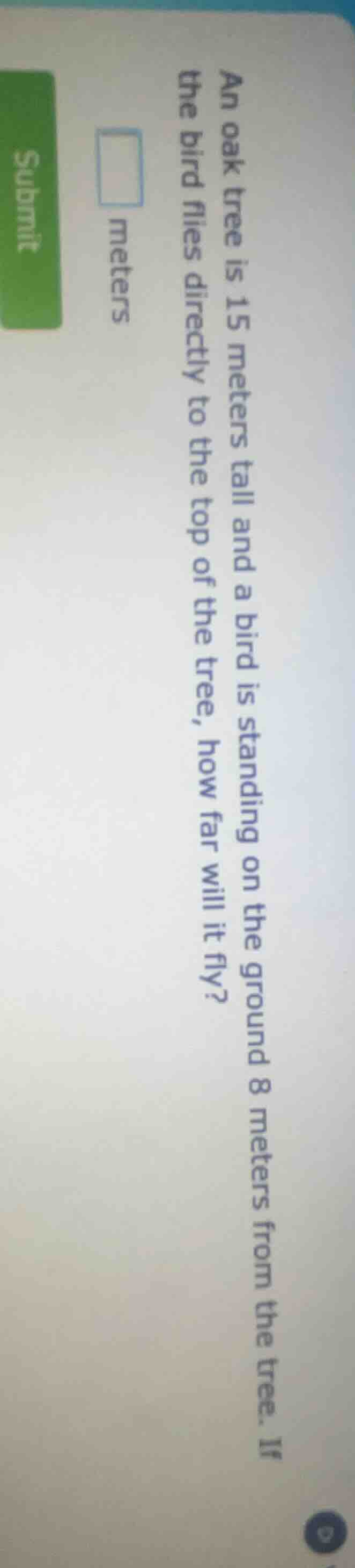 an oak tree is 15 meters tall and a bird is standing on the ground 8 me…