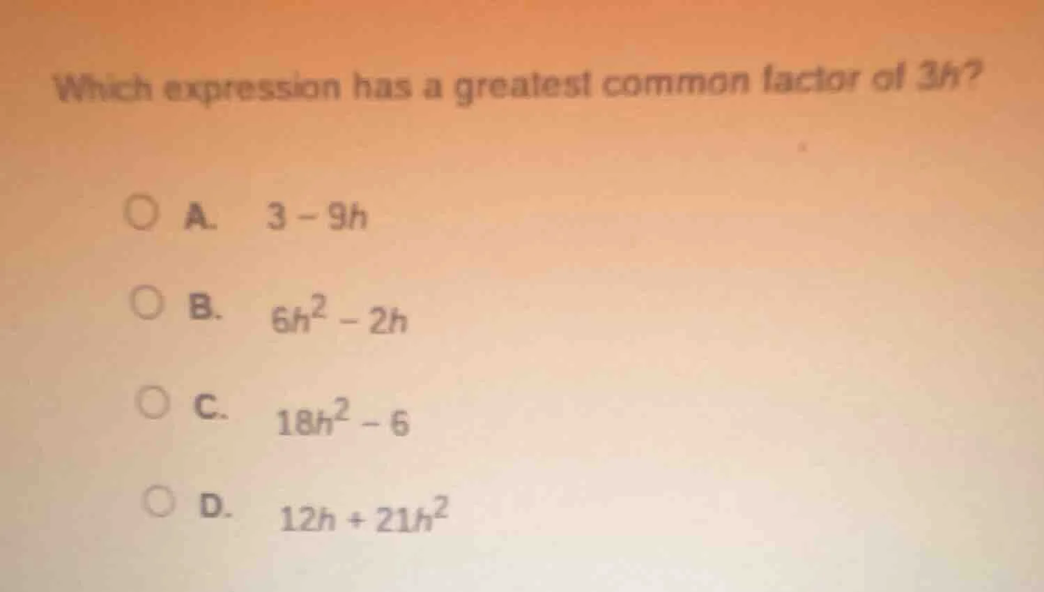 which expression has a greatest common factor of 3h? a. 3 - 9h b. 6h² -…