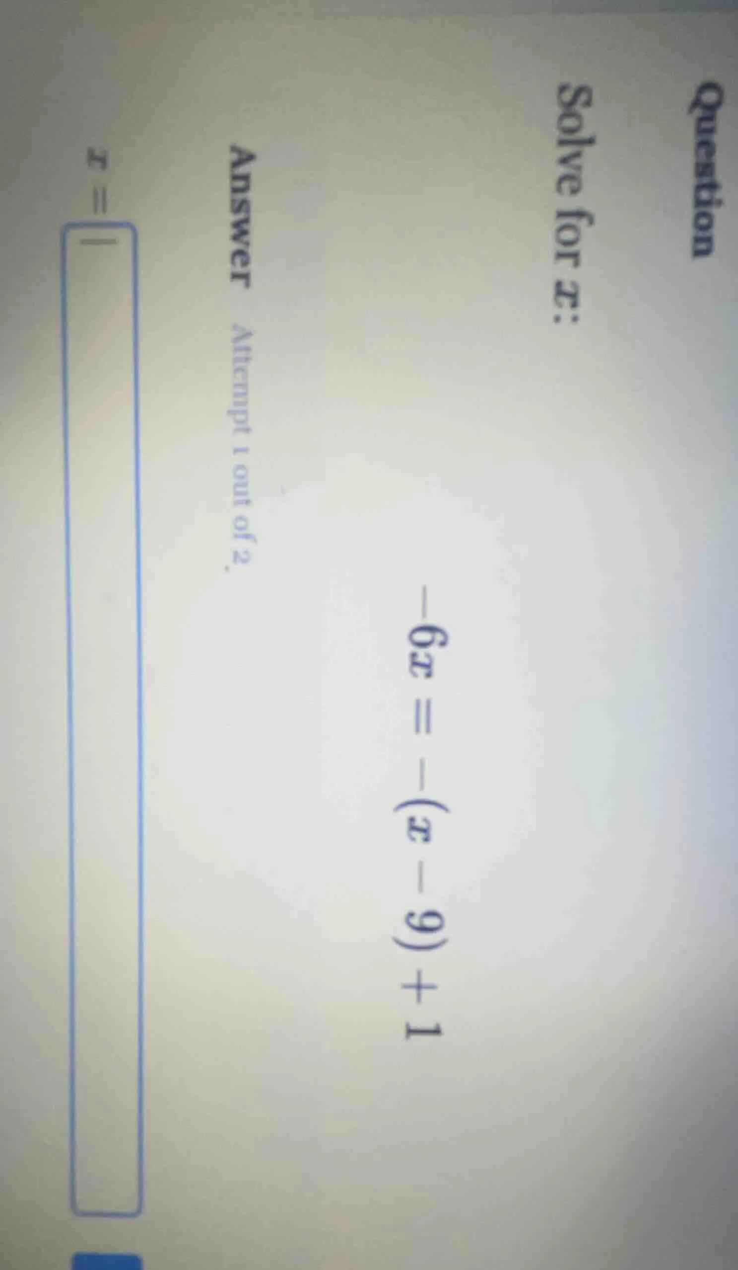 question solve for x: -6x = -(x - 9) + 1 answer attempt 1 out of 2 x =
