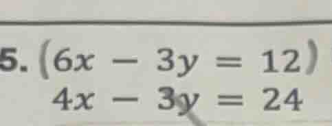 5. \\(\\begin{cases}6x - 3y = 12\\\\4x - 3y = 24\\end{cases}\\)