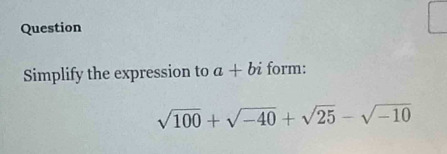 question simplify the expression to ( a + bi ) form: ( sqrt{100} + sqrt…