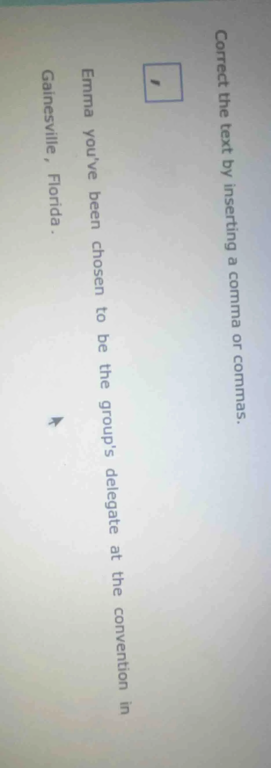correct the text by inserting a comma or commas. emma youve been chosen…