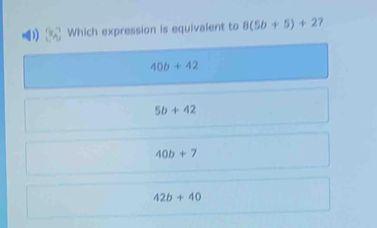 which expression is equivalent to 8(5b + 5) + 2? 40b + 42 5b + 42 40b +…