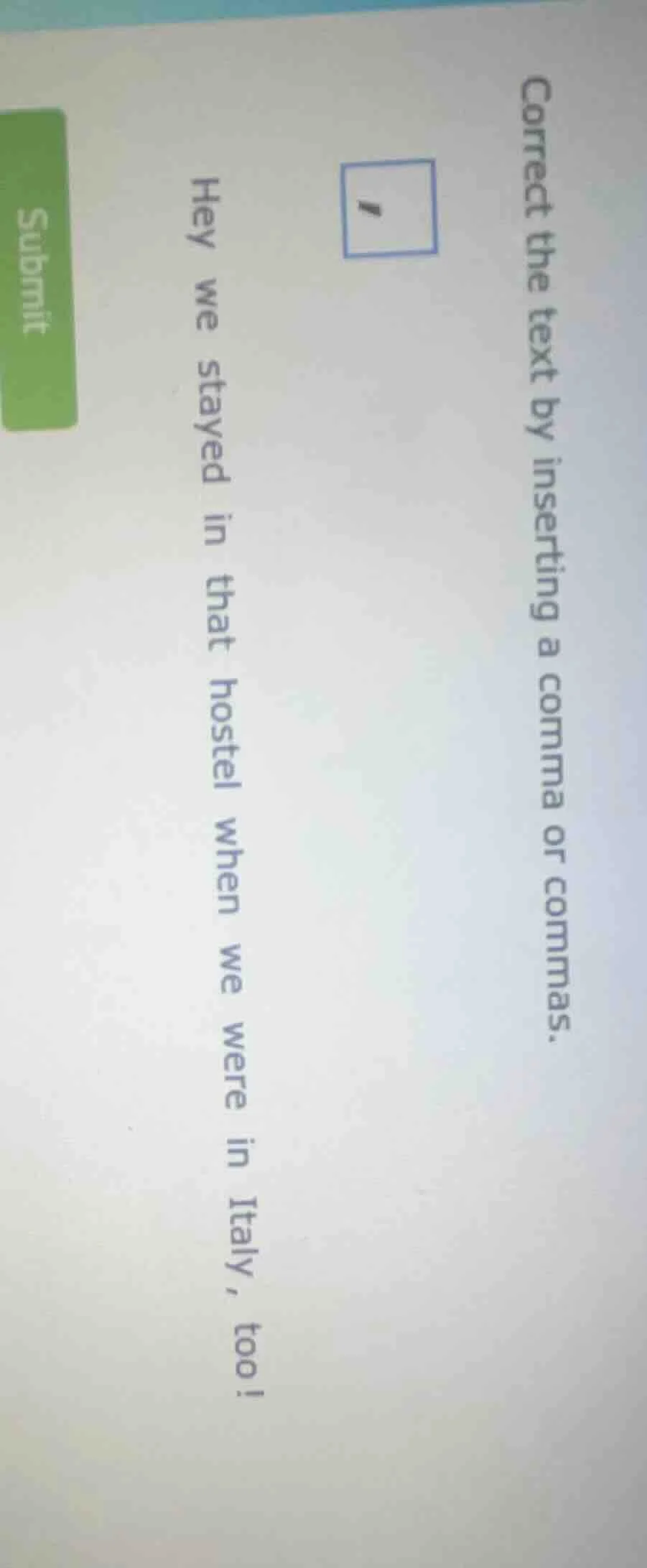correct the text by inserting a comma or commas. hey we stayed in that …
