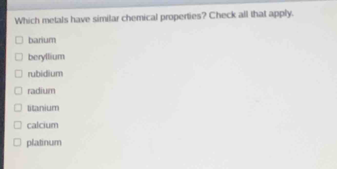 which metals have similar chemical properties? check all that apply. ba…