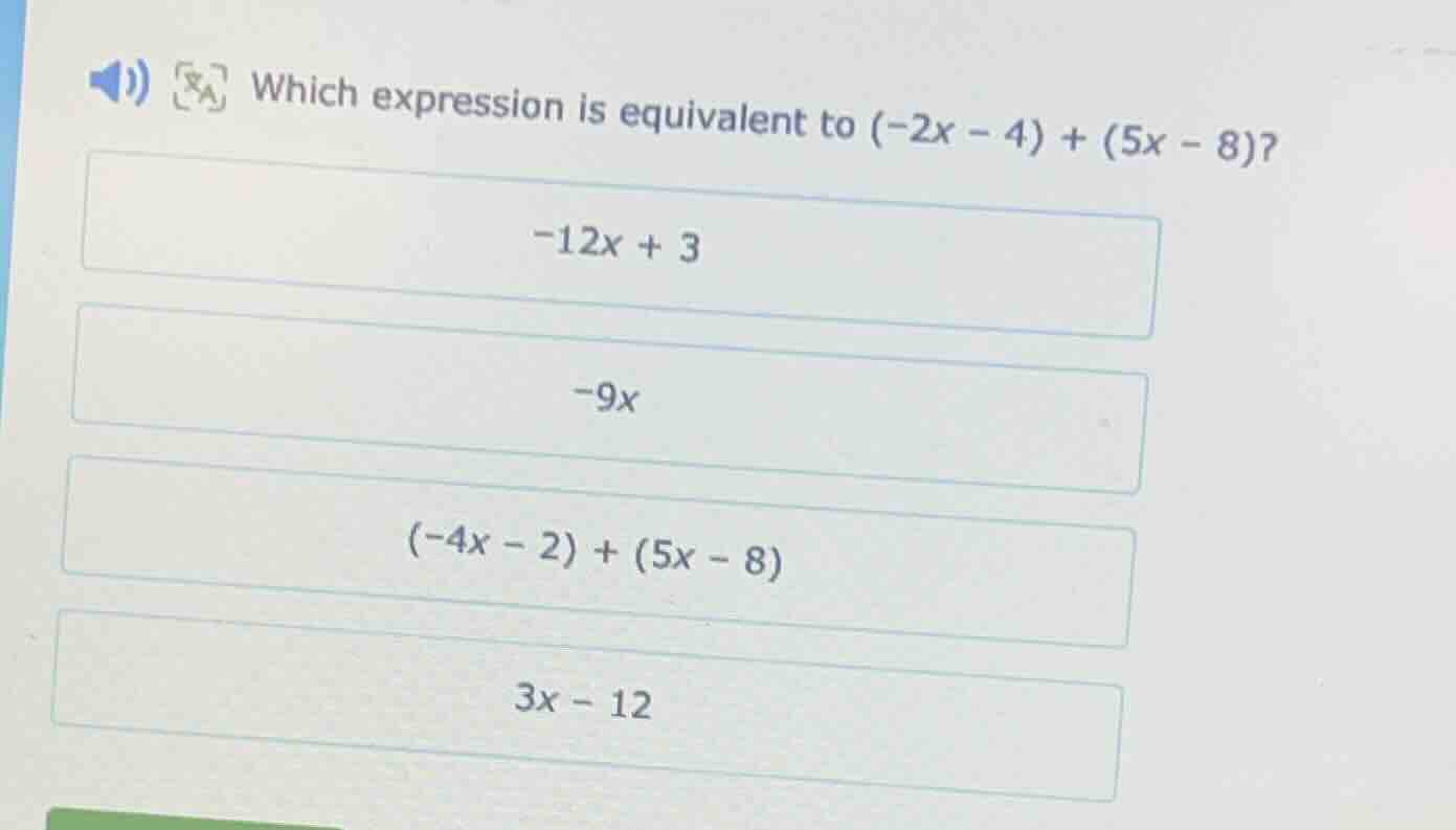 which expression is equivalent to $(-2x - 4) + (5x - 8)$? $-12x + 3$ $-…
