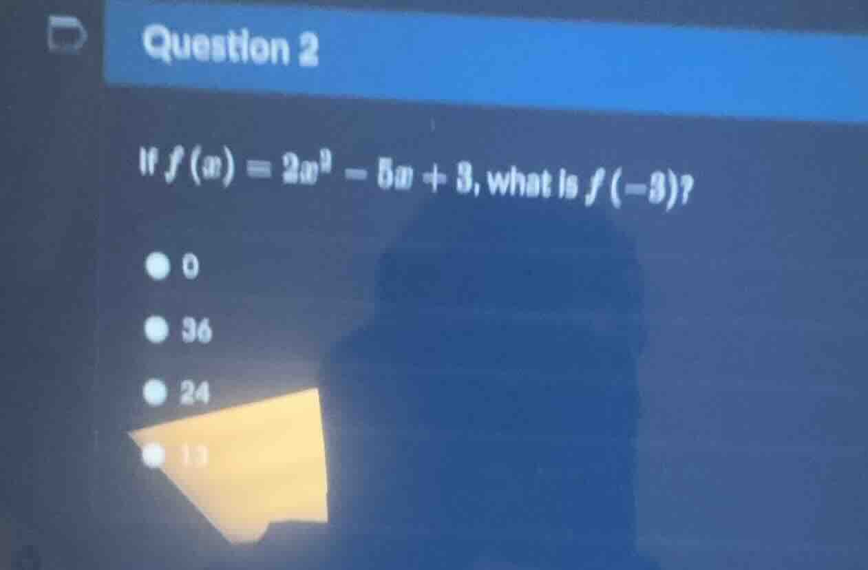 question 2 if $f(x) = 2x^2 - 5x + 3$, what is $f(-3)$? - 0 - 36 - 24 - …