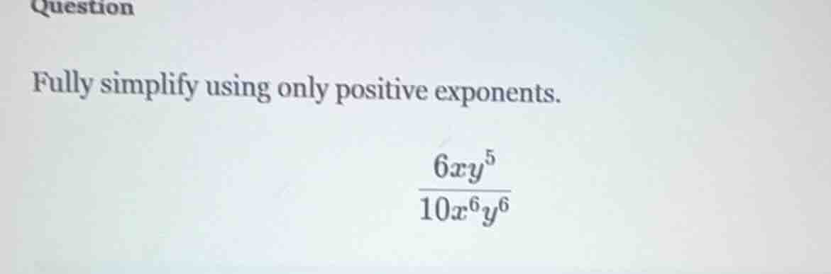 question fully simplify using only positive exponents. \\(\\frac{6xy^5}…