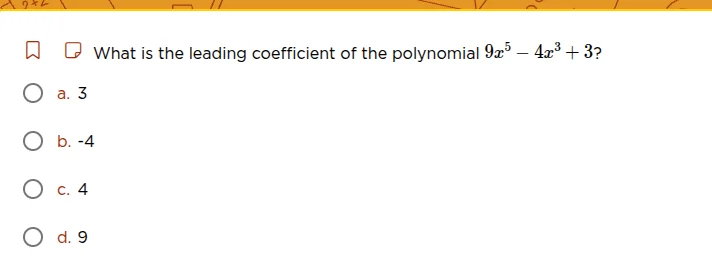 what is the leading coefficient of the polynomial $9x^5 - 4x^3 + 3$? a.…