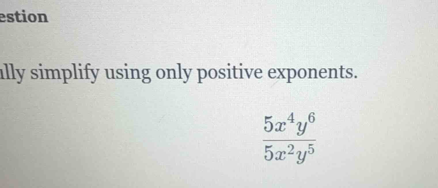 ully simplify using only positive exponents. \\(\\frac{5x^{4}y^{6}}{5x^…