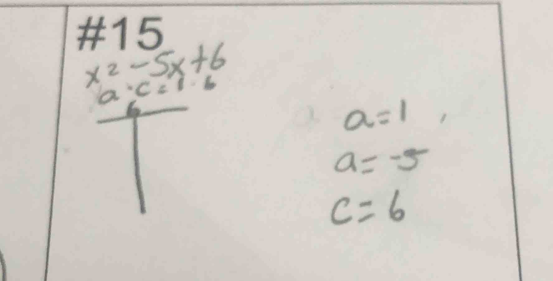 #15 $x^2 - 5x + 6$ $a\\cdot c = 1\\cdot 6$ $a = 1,$ $a = -5$ $c = 6$