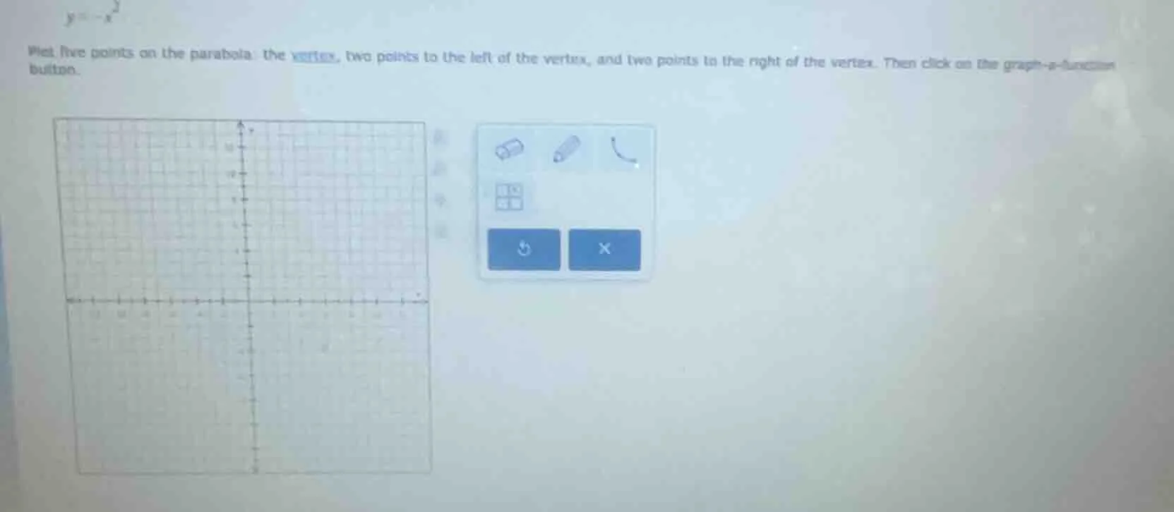 y = -x² plot five points on the parabola: the vertex, two points to the…