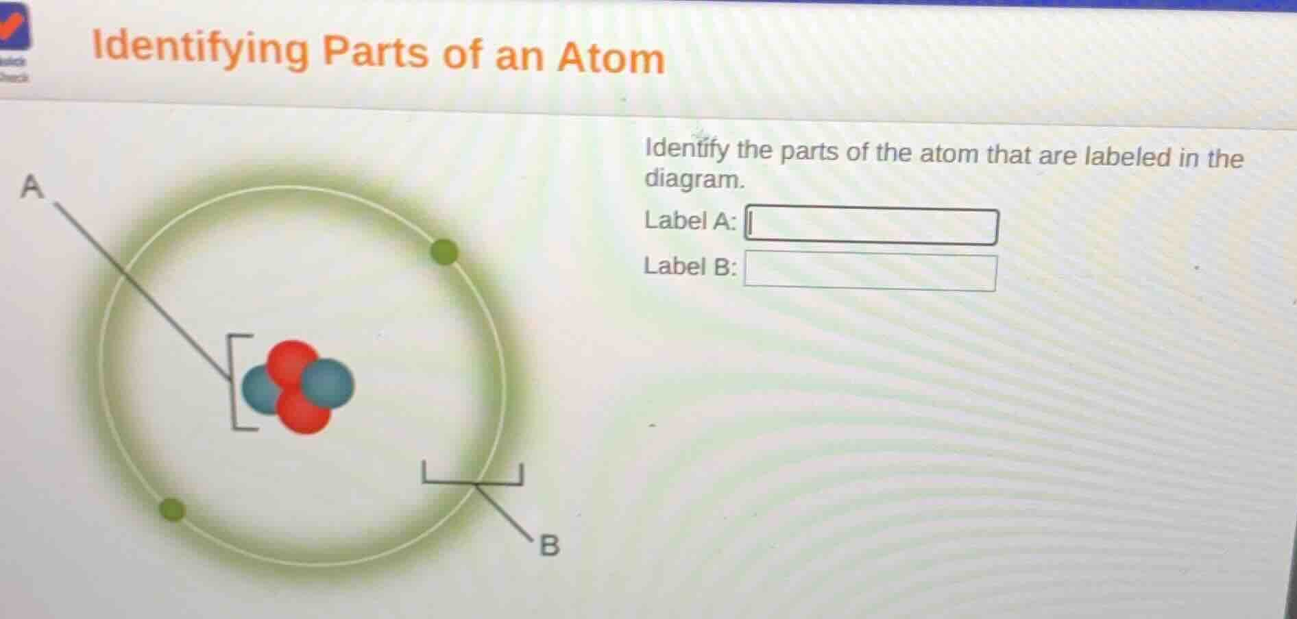 identifying parts of an atom identify the parts of the atom that are la…