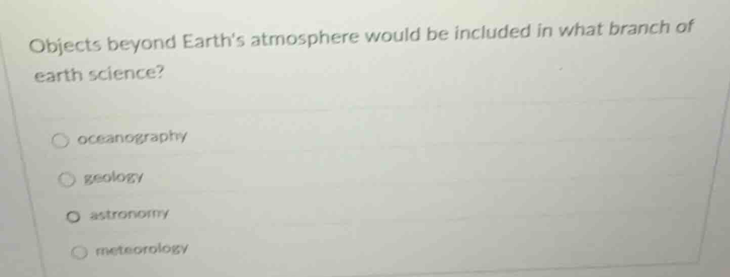objects beyond earths atmosphere would be included in what branch of ea…