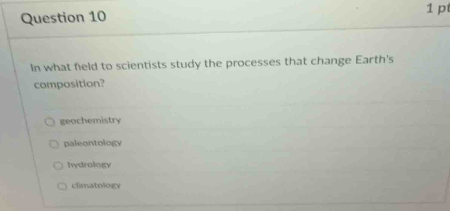 question 10 in what field to scientists study the processes that change…
