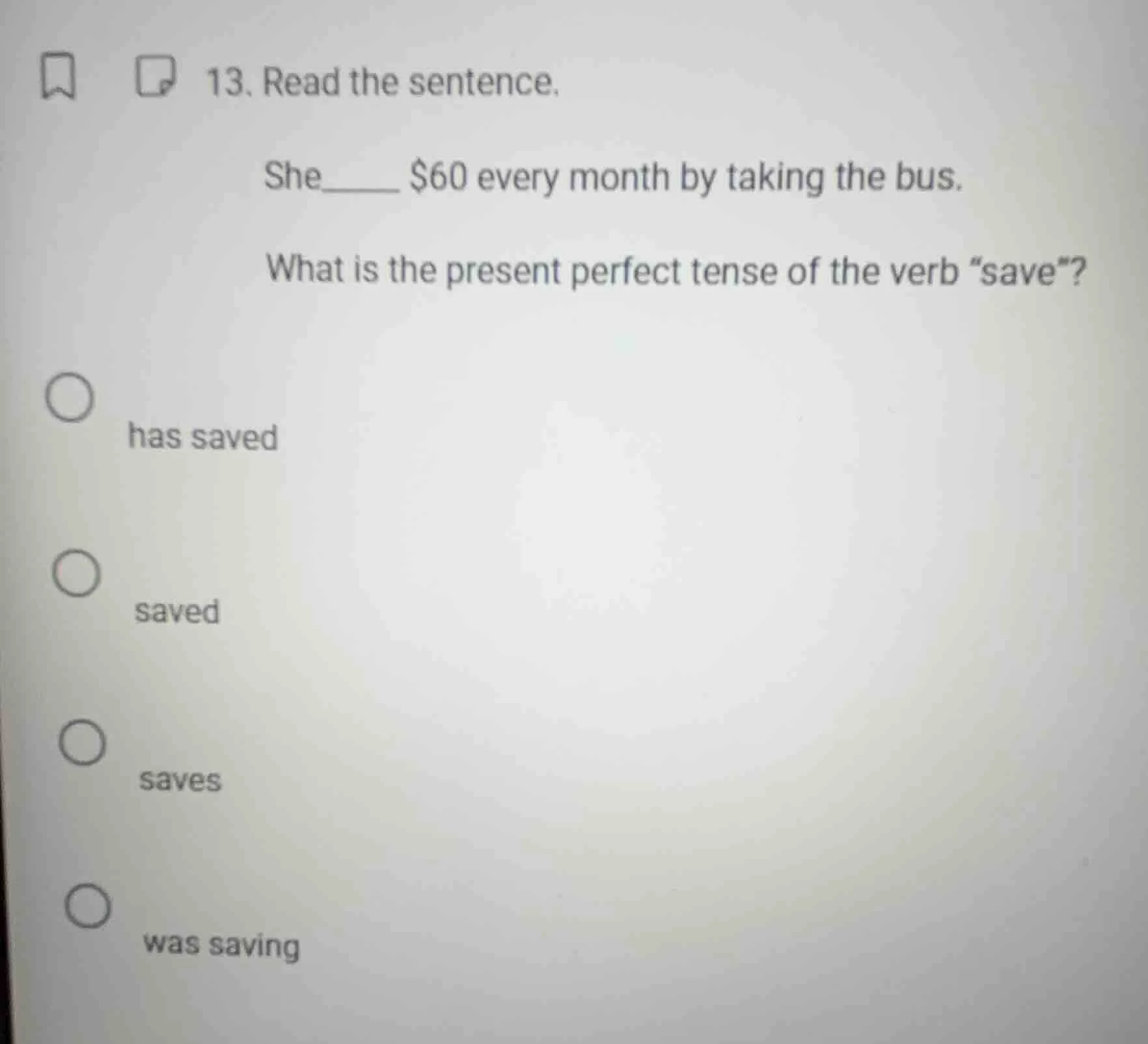 13. read the sentence. she____ $60 every month by taking the bus. what …
