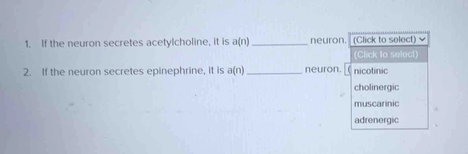 1. if the neuron secretes acetylcholine, it is a(n) ______ neuron. 2. i…