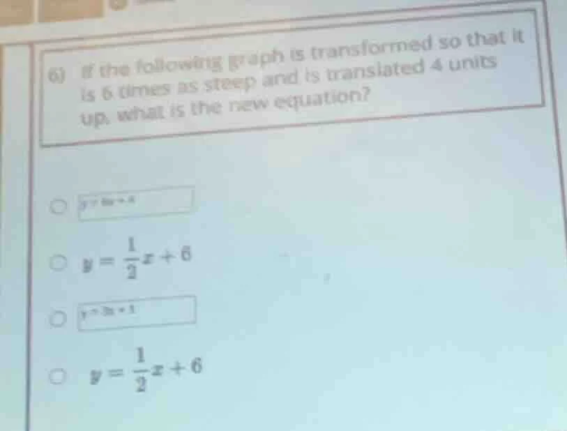 6) if the following graph is transformed so that it is 6 times as steep…