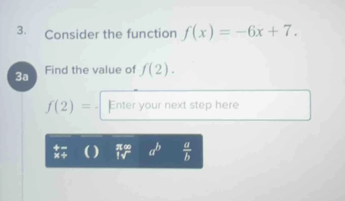 3. consider the function $f(x) = -6x + 7$. 3a find the value of $f(2)$.…