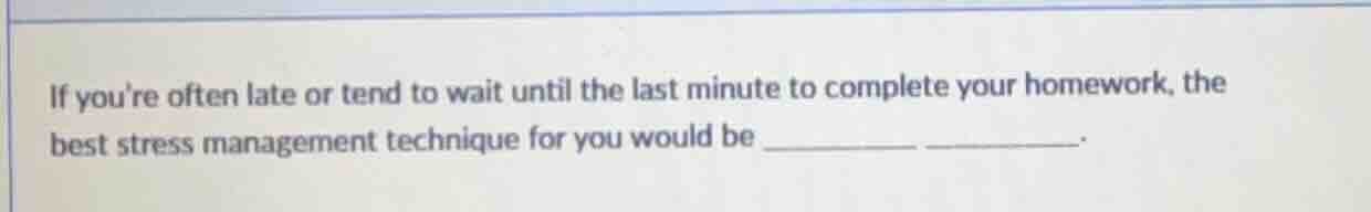 if youre often late or tend to wait until the last minute to complete y…