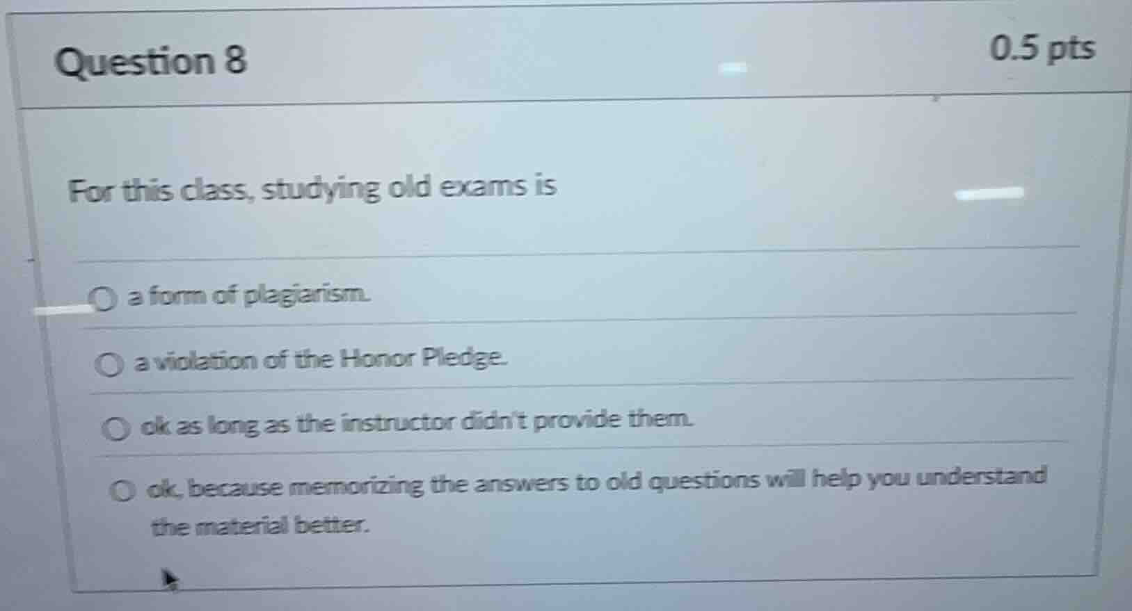 question 8 0.5 pts for this class, studying old exams is a form of plag…