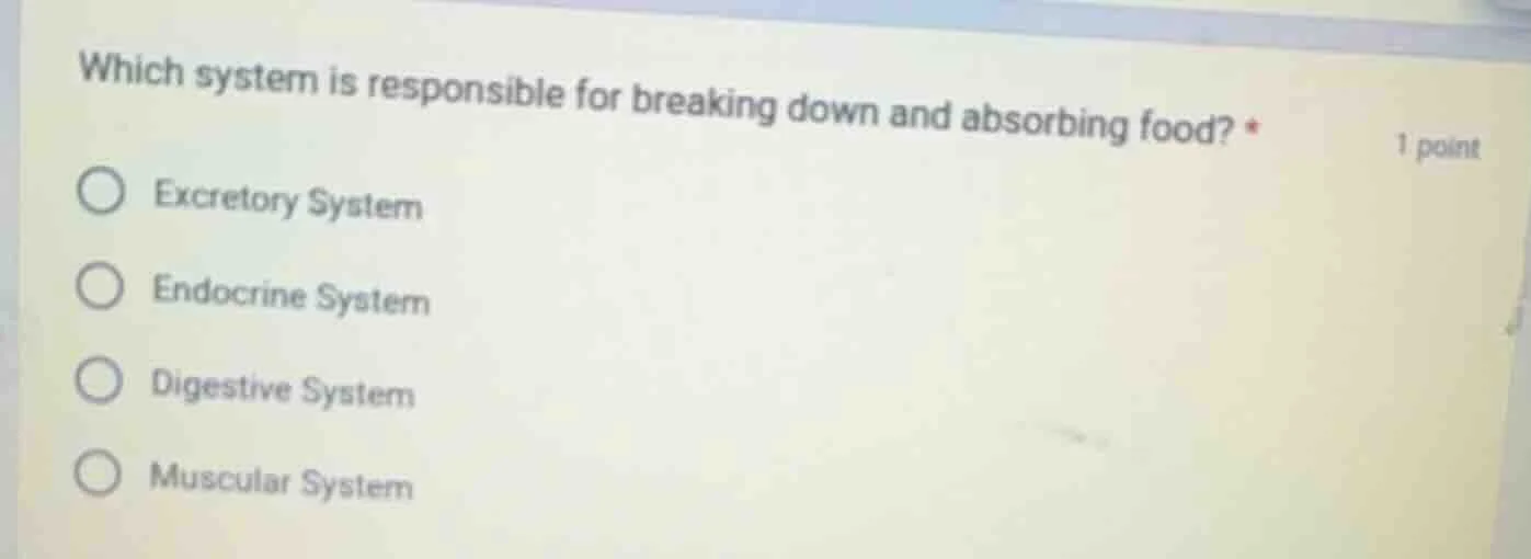 which system is responsible for breaking down and absorbing food? * 1 p…