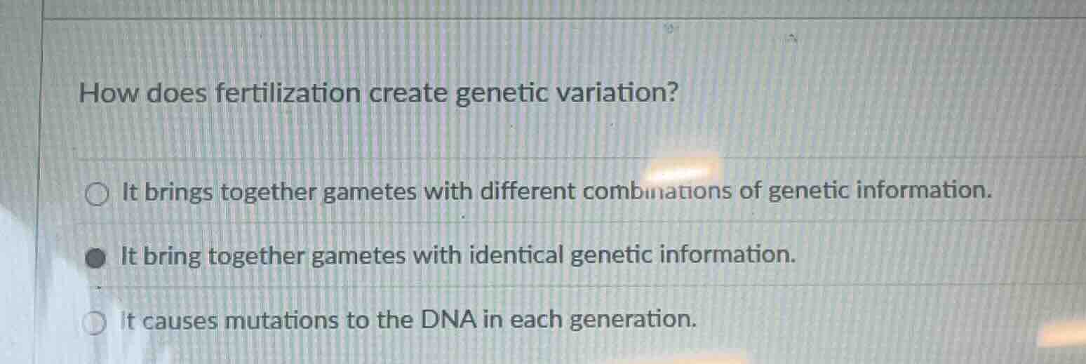 how does fertilization create genetic variation? it brings together gam…