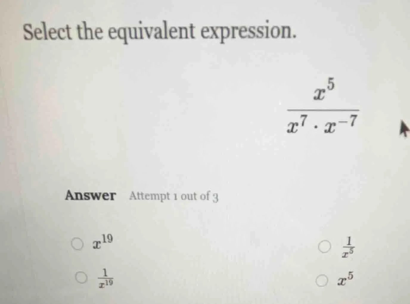 select the equivalent expression. \\(\\frac{x^5}{x^7 \\cdot x^{-7}}\\) …