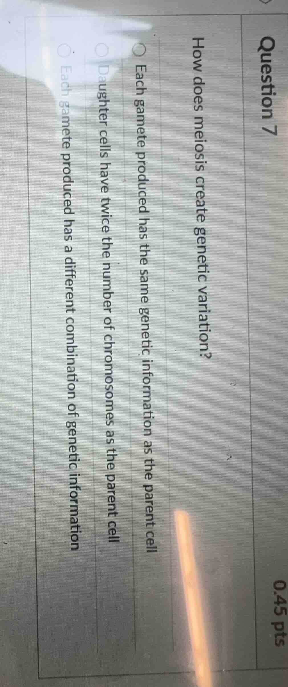 question 7 0.45 pts how does meiosis create genetic variation? each gam…