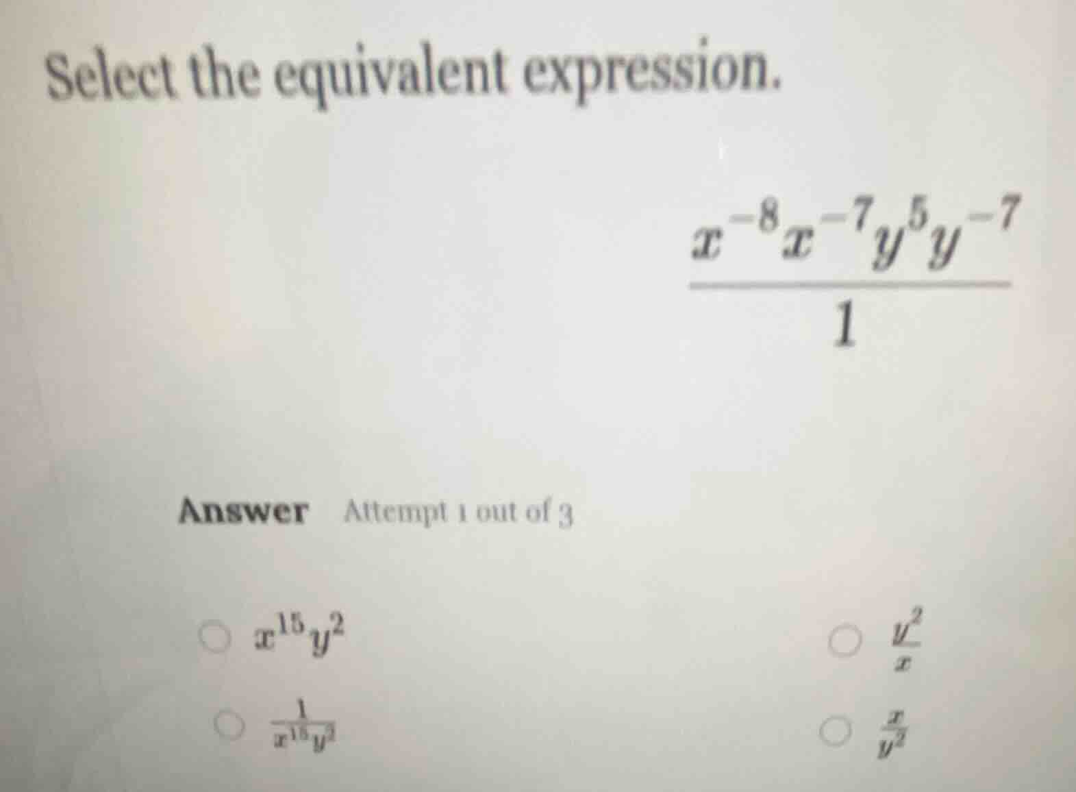 select the equivalent expression. \\frac{x^{-8}x^{-7}y^{5}y^{-7}}{1} an…