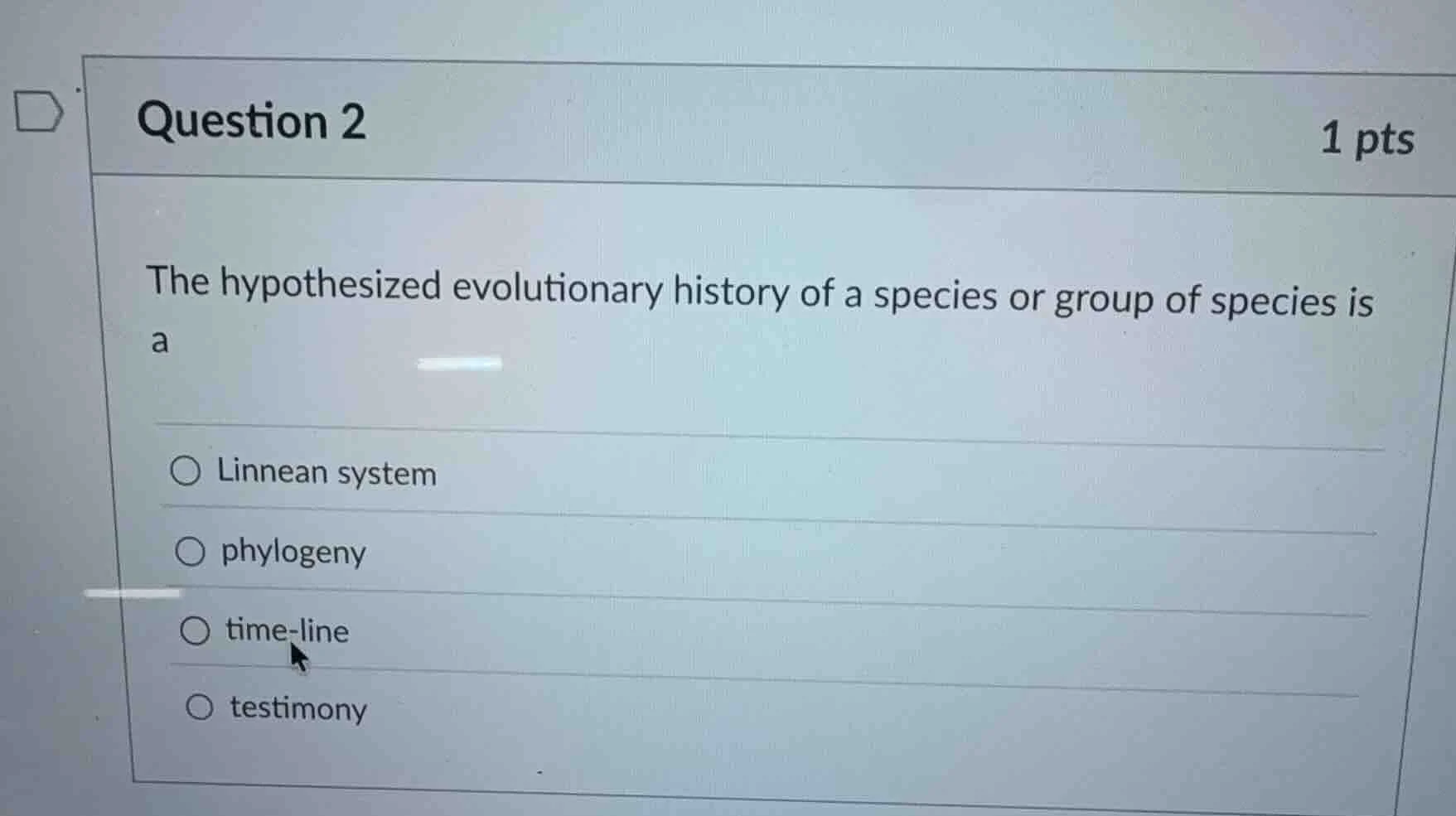 question 2 1 pts the hypothesized evolutionary history of a species or …