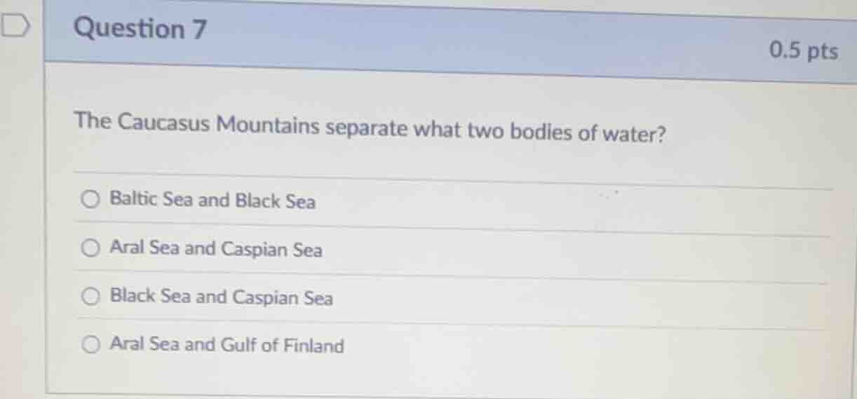 question 7 0.5 pts the caucasus mountains separate what two bodies of w…