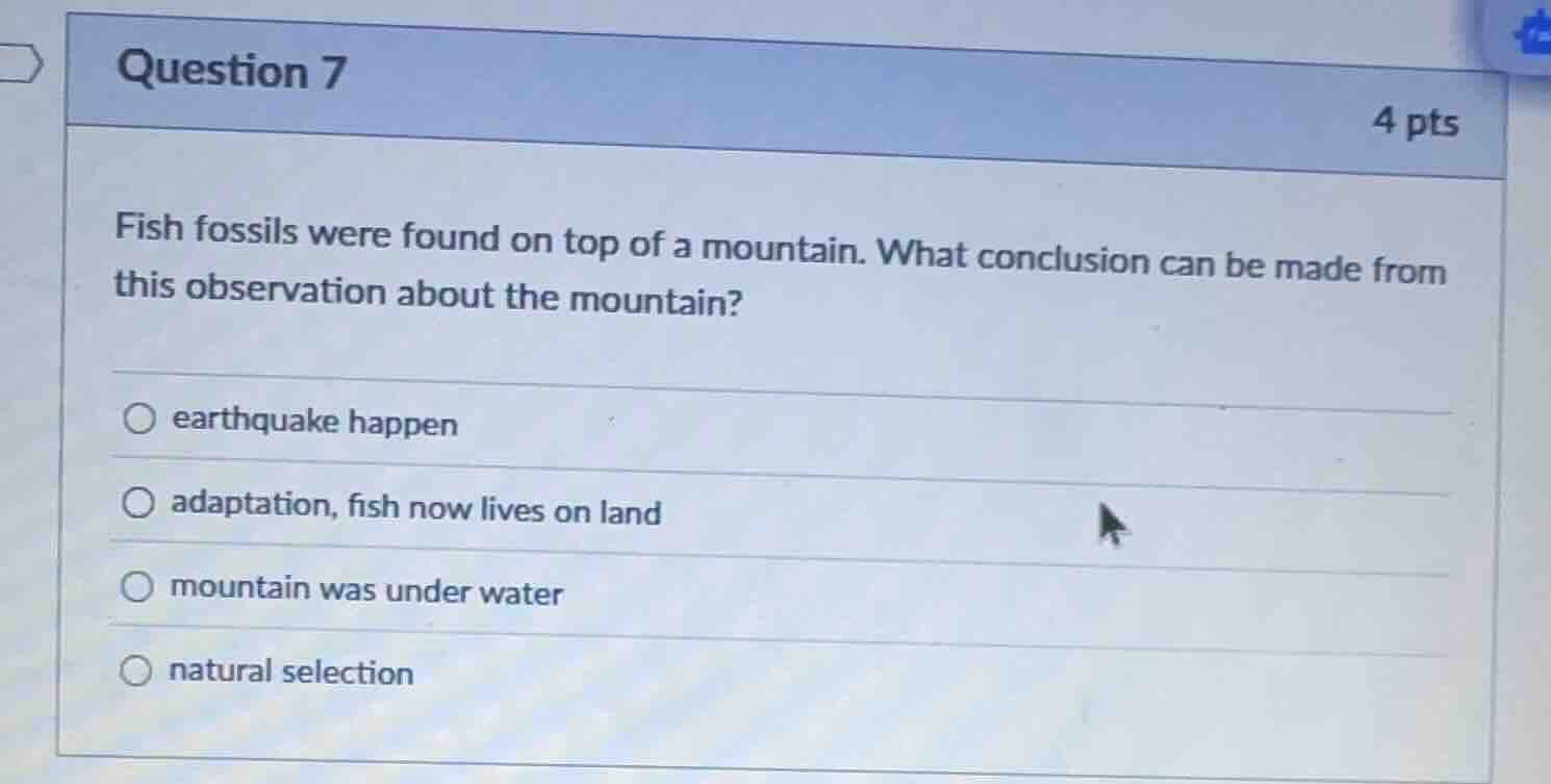 question 7 4 pts fish fossils were found on top of a mountain. what con…
