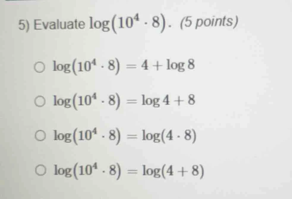 5) evaluate \\(\\log\\left(10^{4} \\cdot 8\ ight)\\). (5 points) \\(\\b…