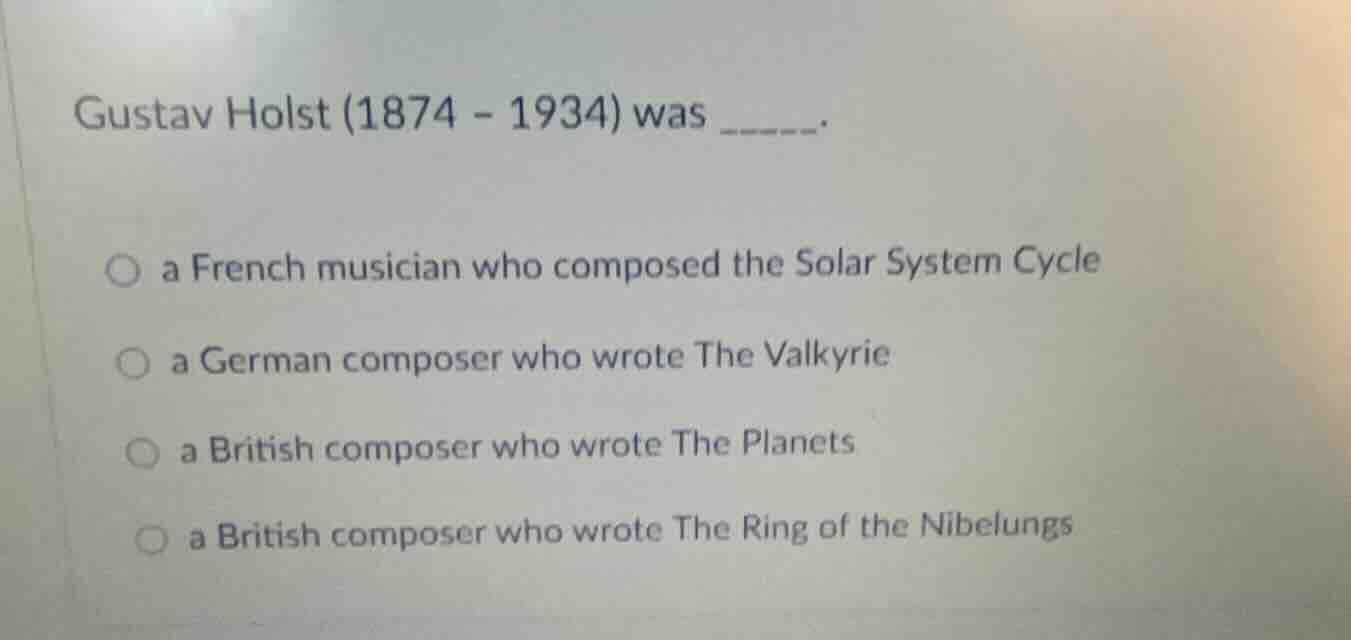 gustav holst (1874 - 1934) was _____. ○ a french musician who composed …