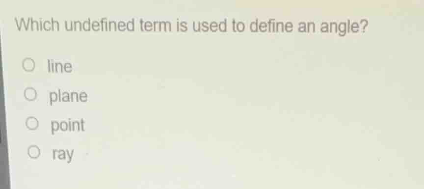 which undefined term is used to define an angle? line plane point ray