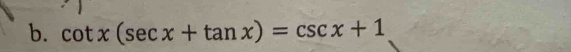 b. \\cot x (\\sec x + \\tan x) = \\csc x + 1