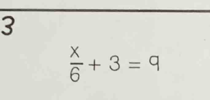 3 \\frac{x}{6} + 3 = 9