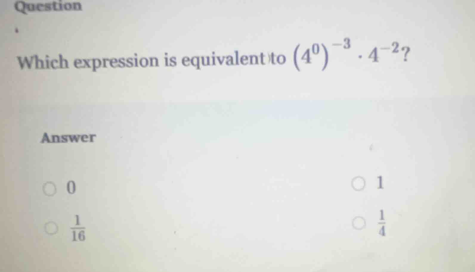 question which expression is equivalent to \\(\\left(4^{0}\ ight)^{-3} …