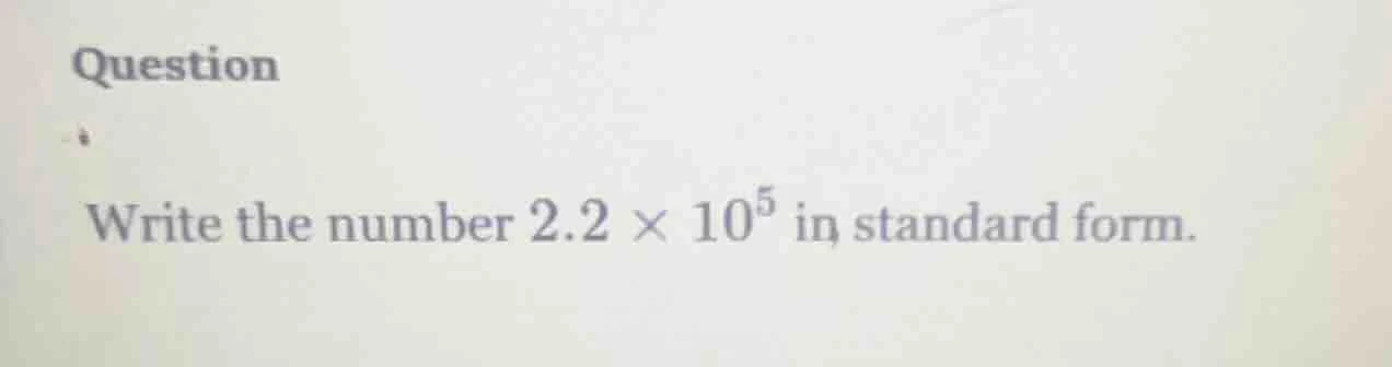 question write the number $2.2 \\times 10^5$ in standard form.