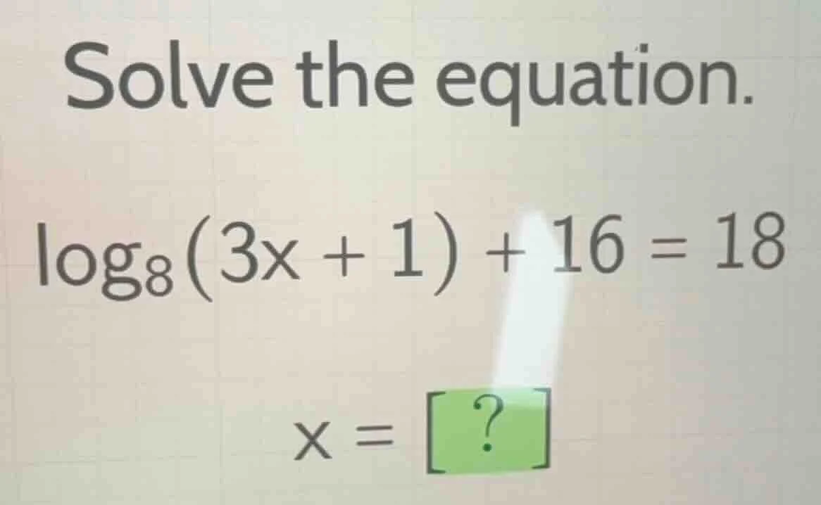 solve the equation.\\(\\log_{8}(3x + 1) + 16 = 18\\)\\(x = {?}\\)
