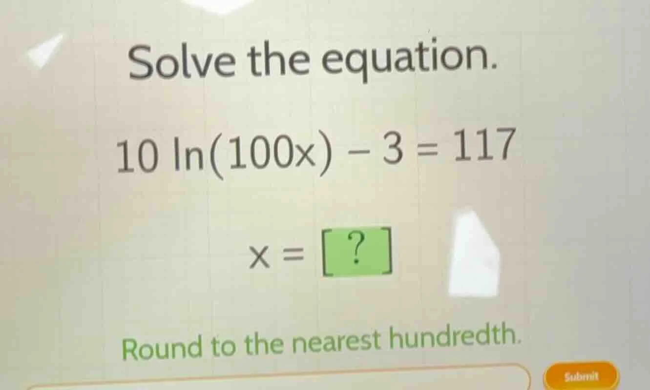 solve the equation.\ $10 \\ln(100x) - 3 = 117$\ $x = ?$\ round to the n…