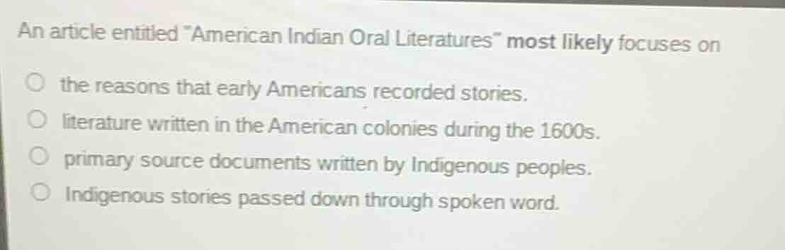 an article entitled \american indian oral literatures\ most likely focu…