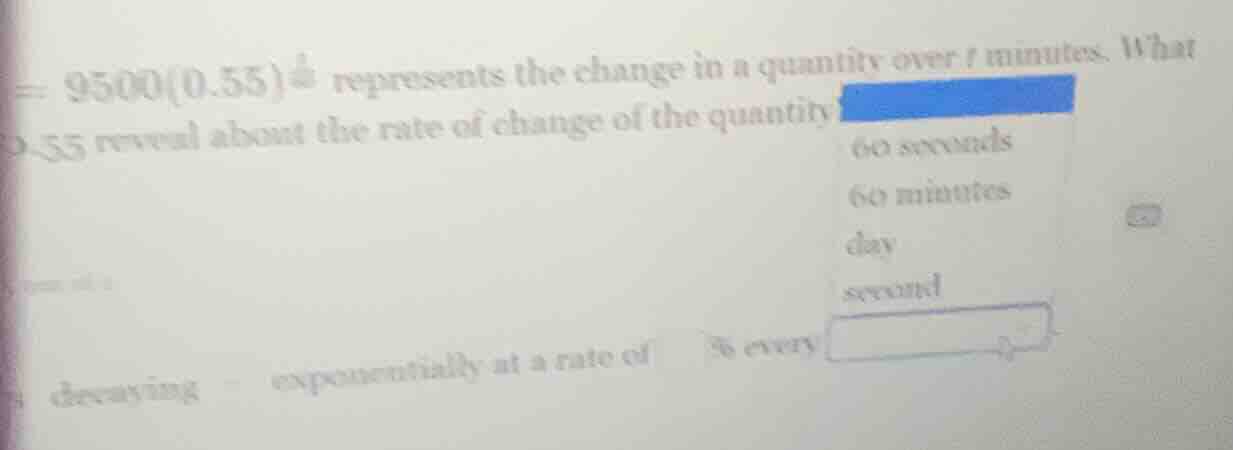 = 9500(0.55)^{\frac{t}{k}} represents the change in a quantity over t m…