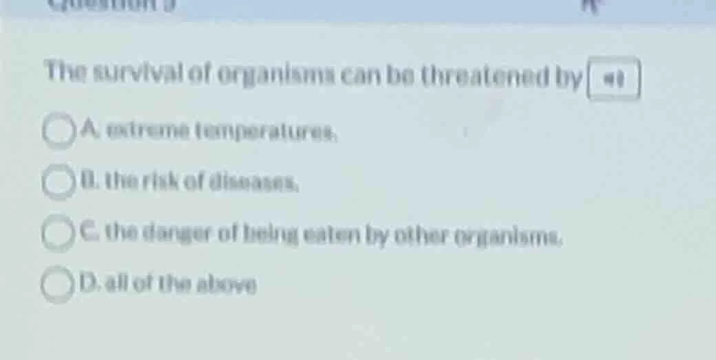 the survival of organisms can be threatened by a. extreme temperatures.…