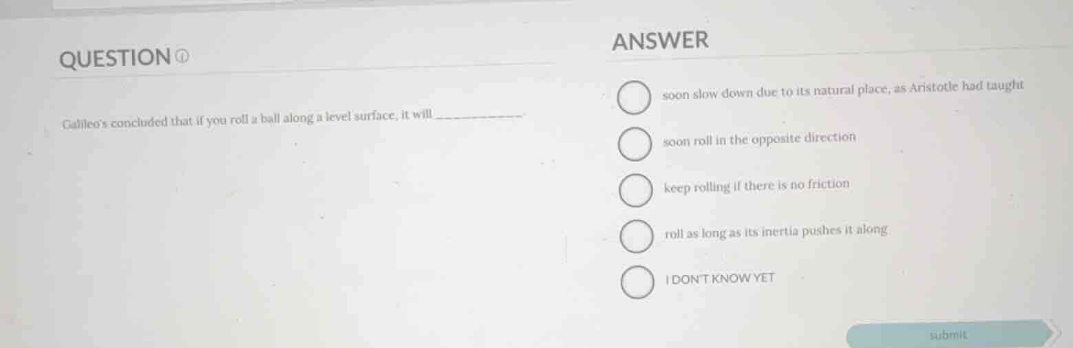 question ① galileo’s concluded that if you roll a ball along a level su…